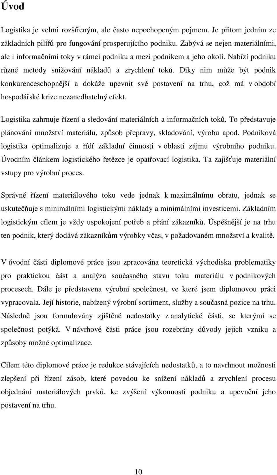Díky nim může být podnik konkurenceschopnější a dokáže upevnit své postavení na trhu, což má v období hospodářské krize nezanedbatelný efekt.