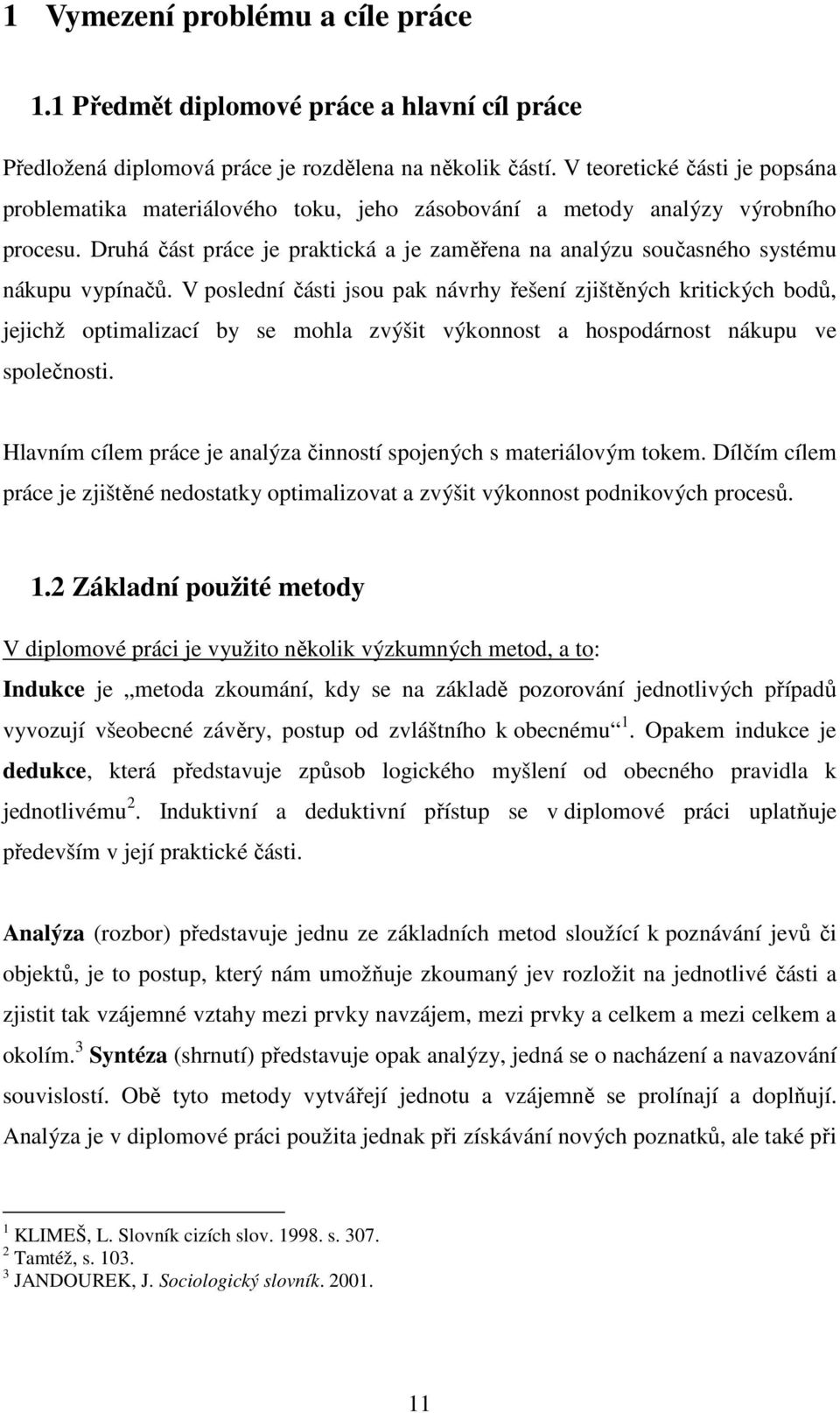 Druhá část práce je praktická a je zaměřena na analýzu současného systému nákupu vypínačů.