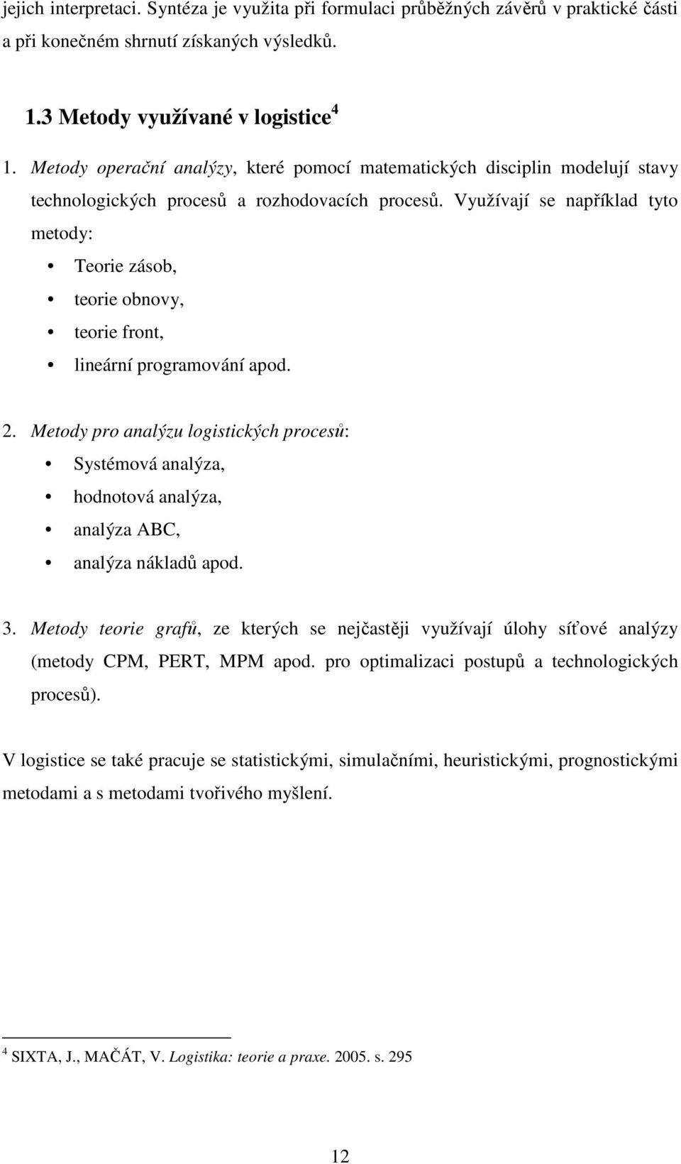 Využívají se například tyto metody: Teorie zásob, teorie obnovy, teorie front, lineární programování apod. 2.
