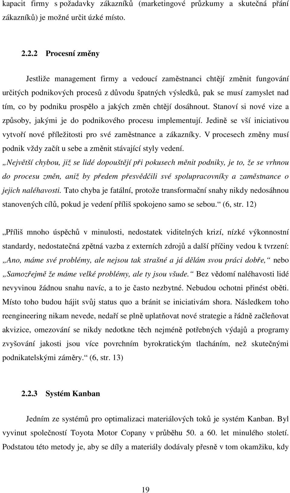 prospělo a jakých změn chtějí dosáhnout. Stanoví si nové vize a způsoby, jakými je do podnikového procesu implementují.