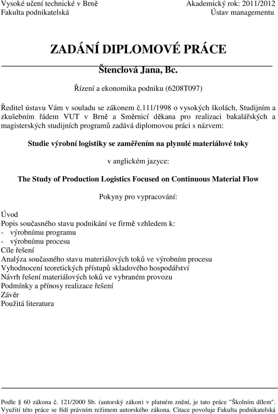 111/1998 o vysokých školách, Studijním a zkušebním řádem VUT v Brně a Směrnicí děkana pro realizaci bakalářských a magisterských studijních programů zadává diplomovou práci s názvem: Studie výrobní