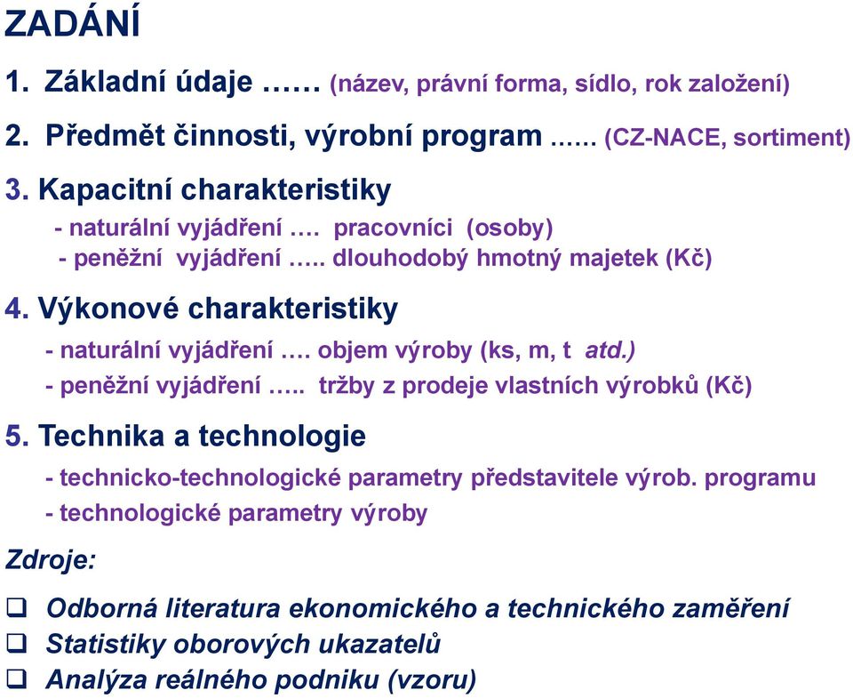 Výkonové charakteristiky - naturální vyjádření. objem výroby (ks, m, t atd.) - peněţní vyjádření.. trţby z prodeje vlastních výrobků (Kč) 5.