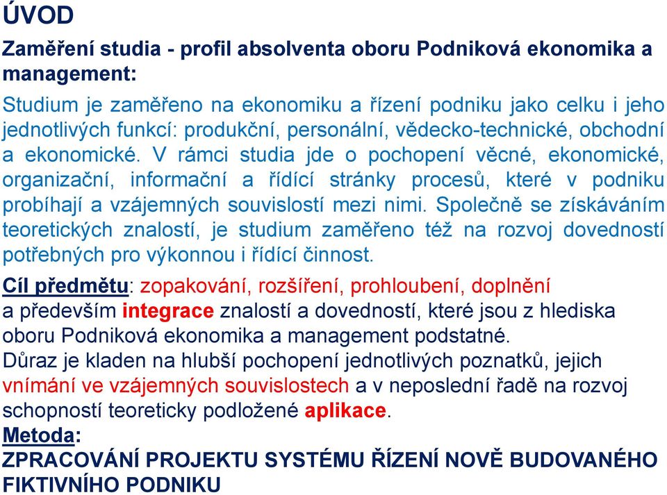 V rámci studia jde o pochopení věcné, ekonomické, organizační, informační a řídící stránky procesů, které v podniku probíhají a vzájemných souvislostí mezi nimi.