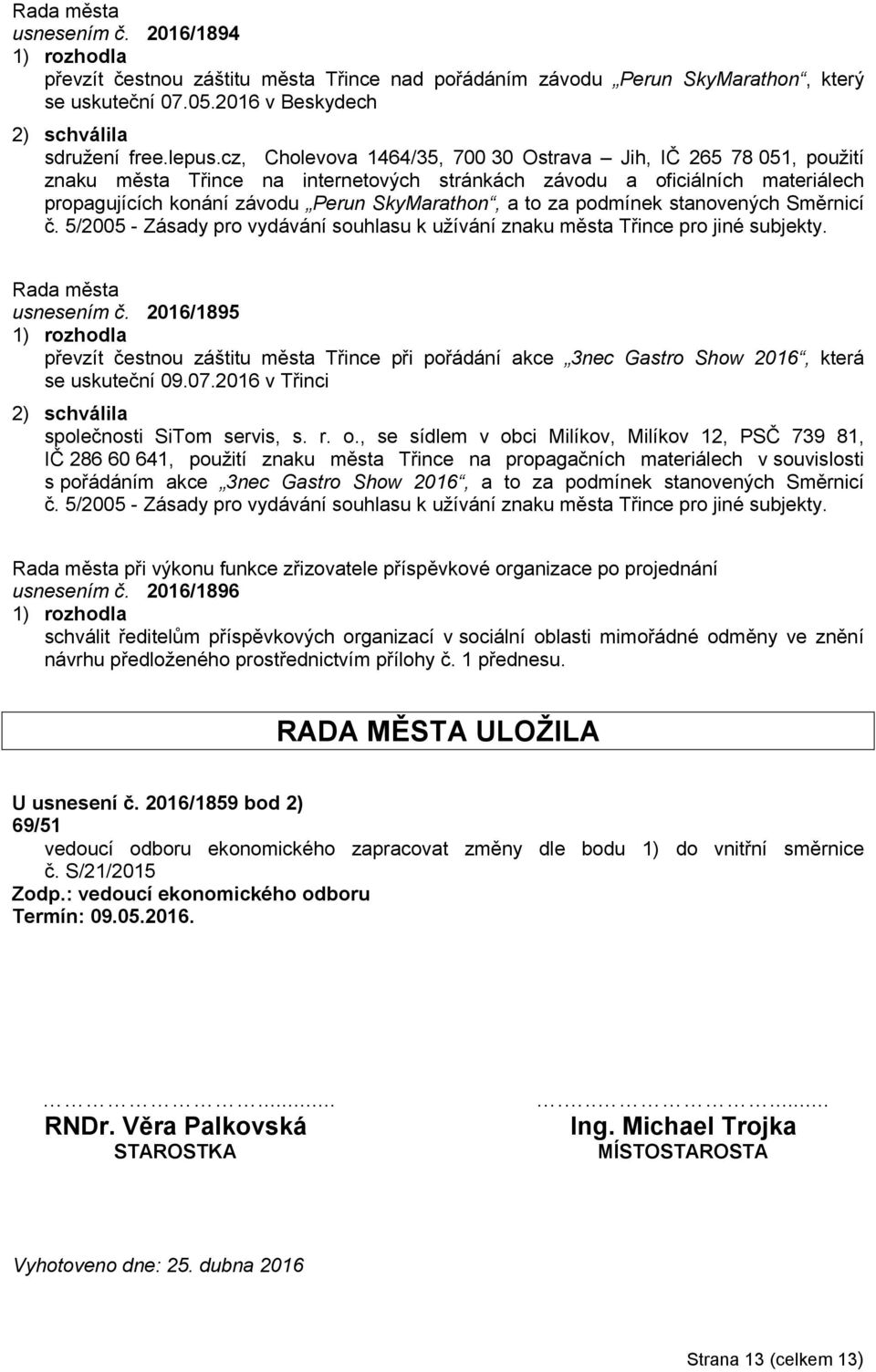 podmínek stanovených Směrnicí č. 5/2005 - Zásady pro vydávání souhlasu k užívání znaku města Třince pro jiné subjekty. usnesením č.