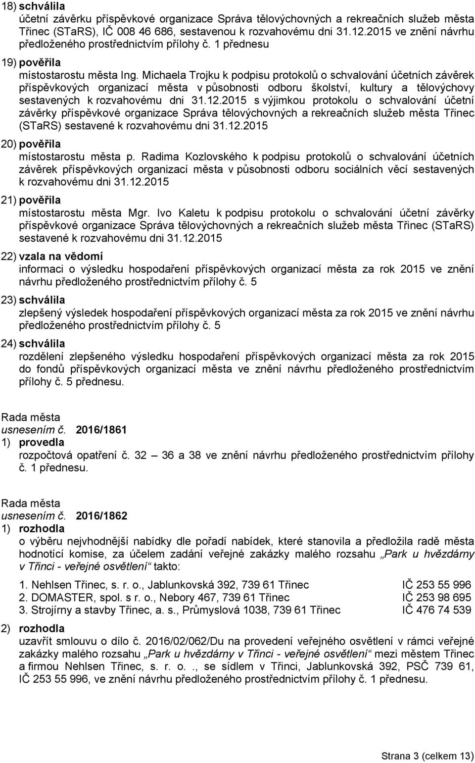 Michaela Trojku k podpisu protokolů o schvalování účetních závěrek příspěvkových organizací města v působnosti odboru školství, kultury a tělovýchovy sestavených k rozvahovému dni 31.12.