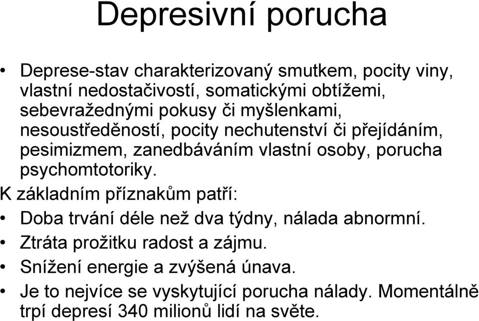 osoby, porucha psychomtotoriky. K základním příznakům patří: Doba trvání déle než dva týdny, nálada abnormní.