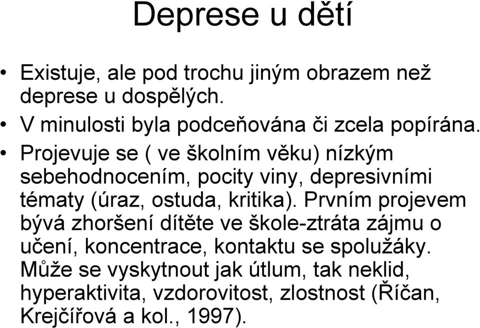 Projevuje se ( ve školním věku) nízkým sebehodnocením, pocity viny, depresivními tématy (úraz, ostuda, kritika).