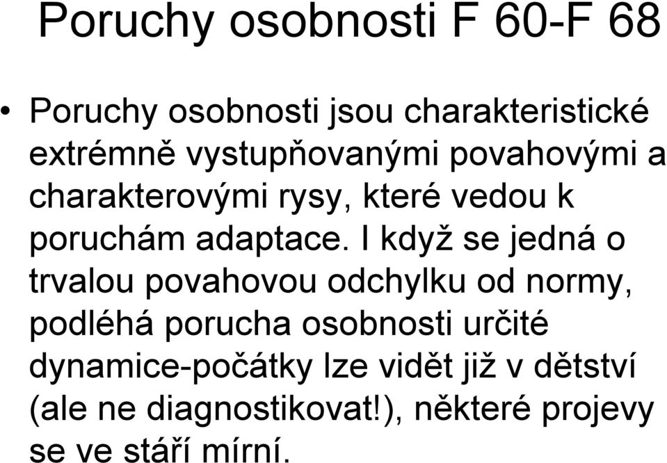 I když se jedná o trvalou povahovou odchylku od normy, podléhá porucha osobnosti
