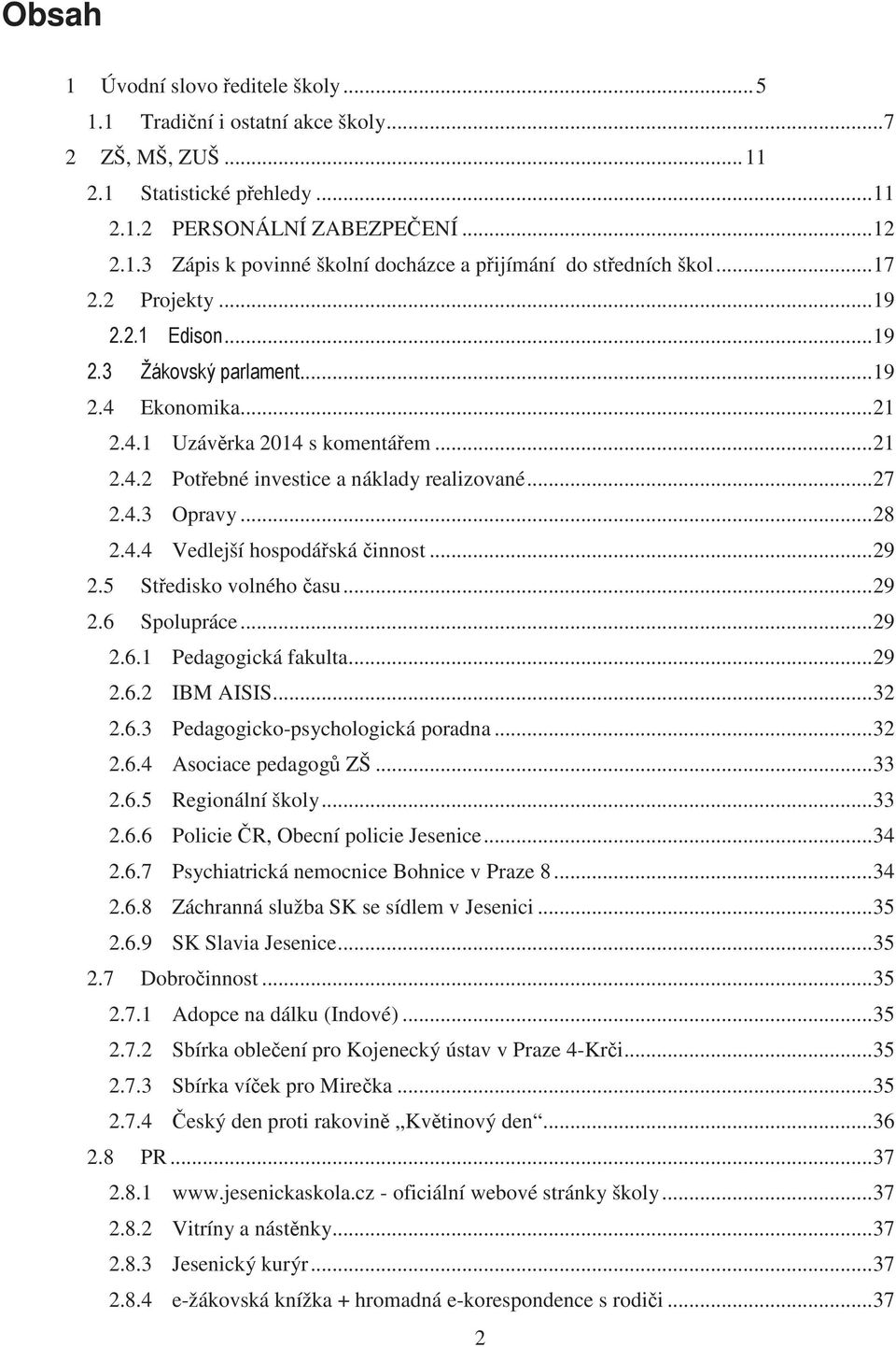 .. 29 2.5 Stedisko volného asu... 29 2.6 Spolupráce... 29 2.6.1 Pedagogická fakulta... 29 2.6.2 IBM AISIS... 32 2.6.3 Pedagogicko-psychologická poradna... 32 2.6.4 Asociace pedagog ZŠ... 33 2.6.5 Regionální školy.