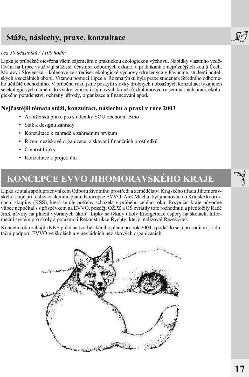 v Pavuèinì, studenti uèitelských a sociálních oborù. Vítanou pomocí Lipce a Rozmarýnku byla praxe studentek Støedního odborného uèilištì obchodního.