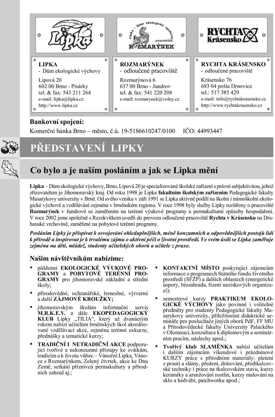 rychtakra sen sko.cz Ban kov ní spo je ní: Ko merè ní ban ka Brno mìs to, è.ú.