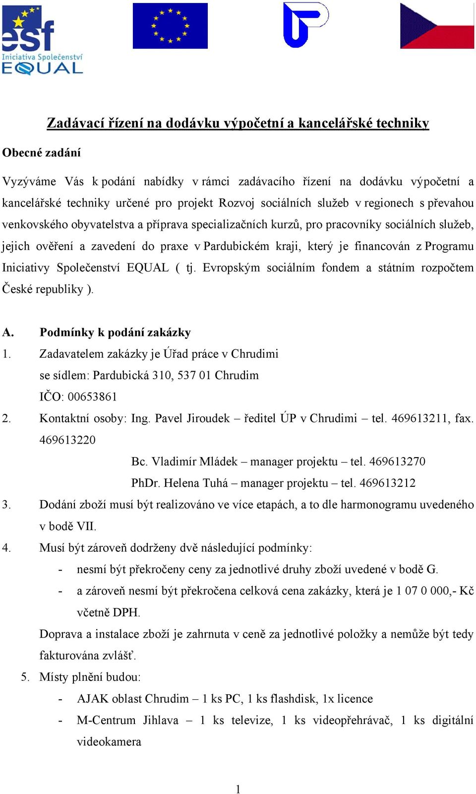 financován z Programu Iniciativy Společenství EQUAL ( tj. Evropským sociálním fondem a státním rozpočtem České republiky ). A. Podmínky k podání zakázky 1.