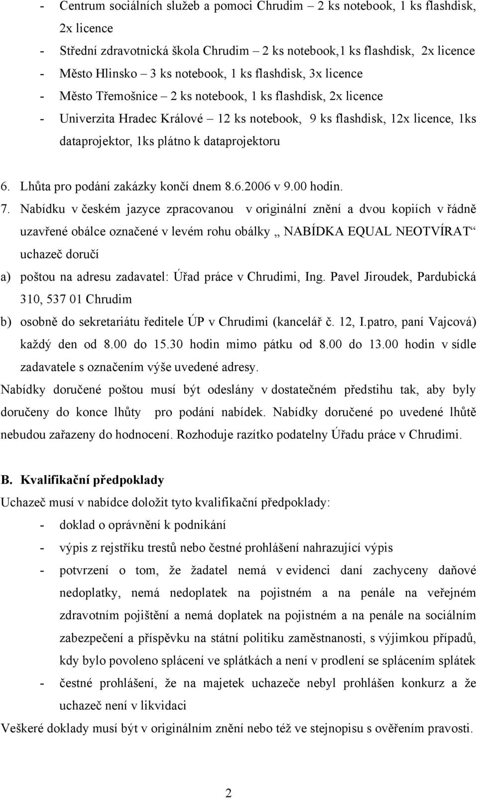 dataprojektoru 6. Lhůta pro podání zakázky končí dnem 8.6.2006 v 9.00 hodin. 7.