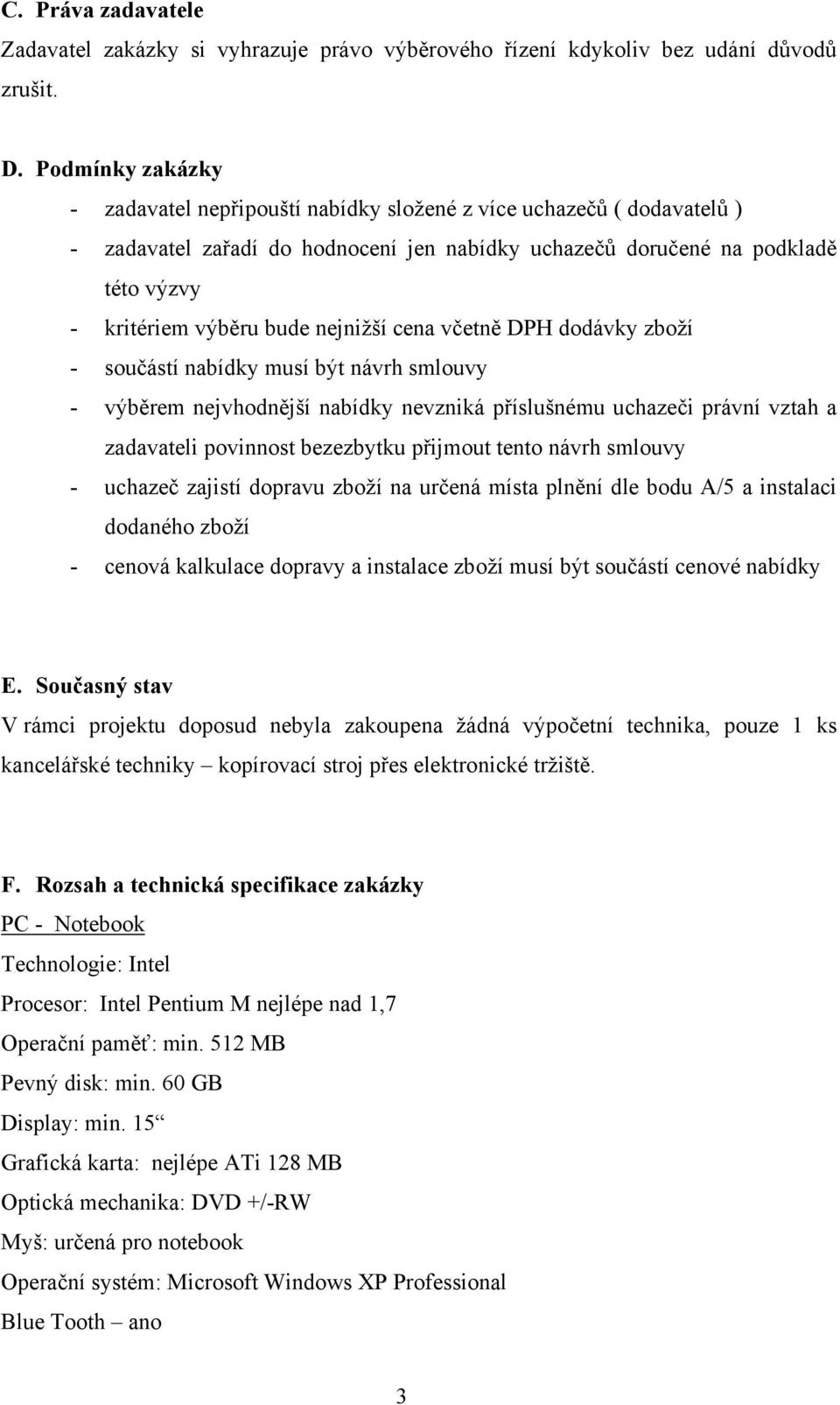 nejnižší cena včetně DPH dodávky zboží - součástí nabídky musí být návrh smlouvy - výběrem nejvhodnější nabídky nevzniká příslušnému uchazeči právní vztah a zadavateli povinnost bezezbytku přijmout