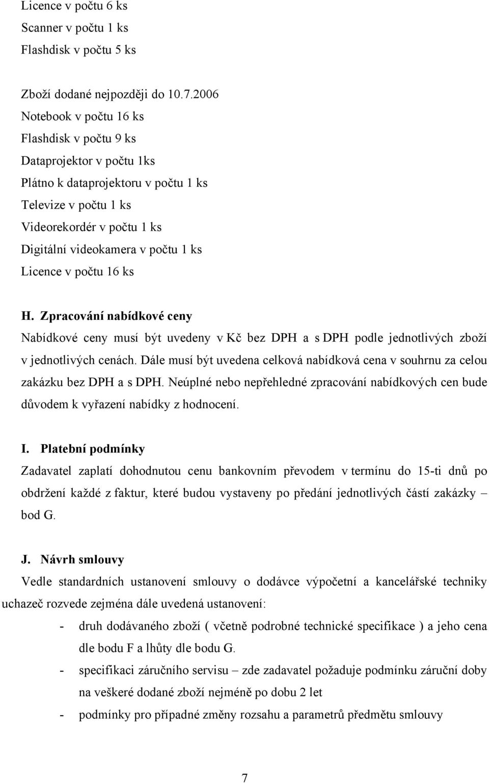 Licence v počtu 16 ks H. Zpracování nabídkové ceny Nabídkové ceny musí být uvedeny v Kč bez DPH a s DPH podle jednotlivých zboží v jednotlivých cenách.