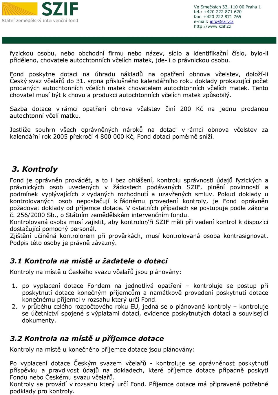 srpna příslušného kalendářního roku doklady prokazující počet prodaných autochtonních včelích matek chovatelem autochtonních včelích matek.