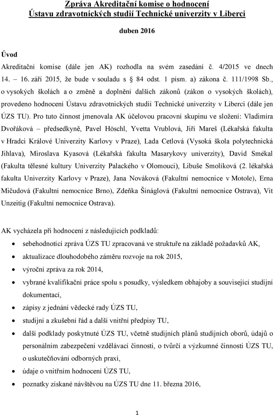 , o vysokých školách a o změně a doplnění dalších zákonů (zákon o vysokých školách), provedeno hodnocení Ústavu zdravotnických studií Technické univerzity v Liberci (dále jen ÚZS TU).