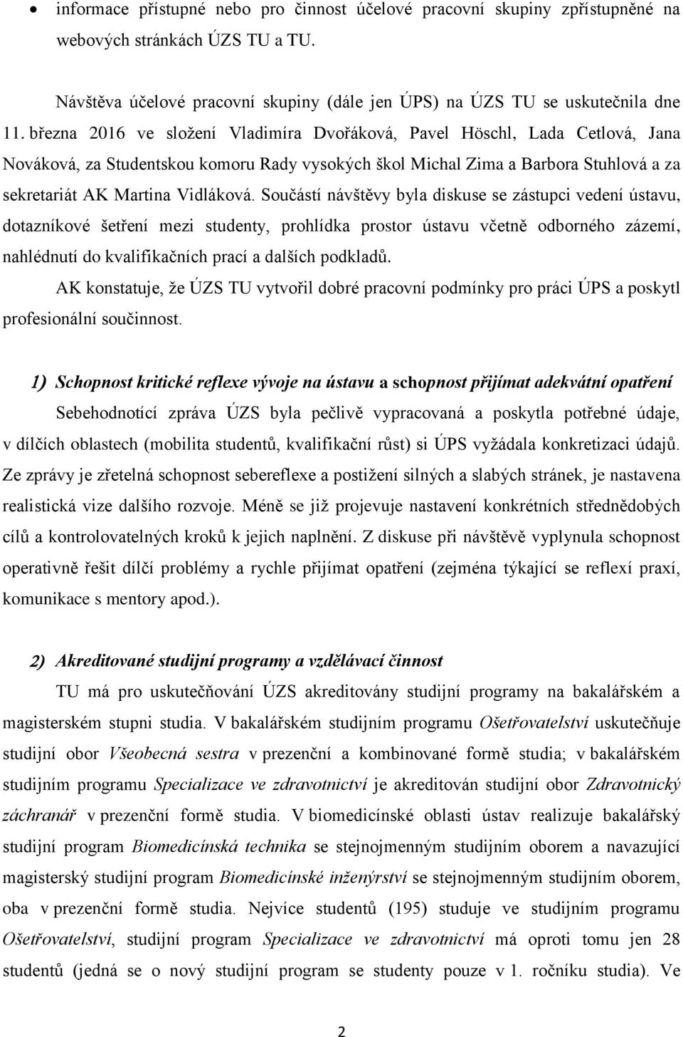 Součástí návštěvy byla diskuse se zástupci vedení ústavu, dotazníkové šetření mezi studenty, prohlídka prostor ústavu včetně odborného zázemí, nahlédnutí do kvalifikačních prací a dalších podkladů.