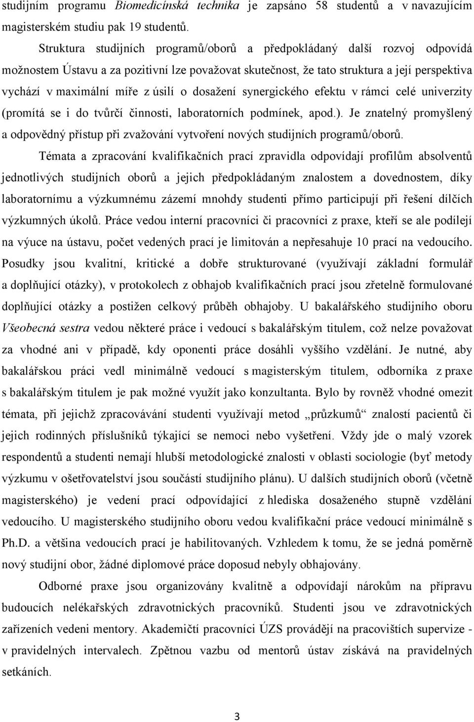 úsilí o dosažení synergického efektu v rámci celé univerzity (promítá se i do tvůrčí činnosti, laboratorních podmínek, apod.).