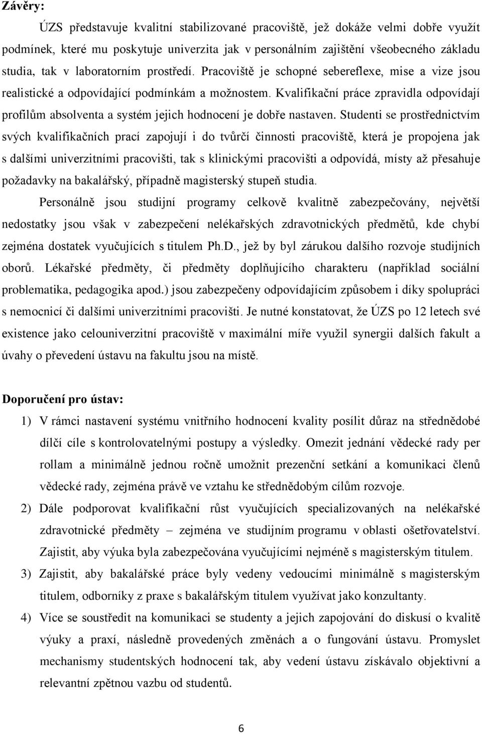 Kvalifikační práce zpravidla odpovídají profilům absolventa a systém jejich hodnocení je dobře nastaven.