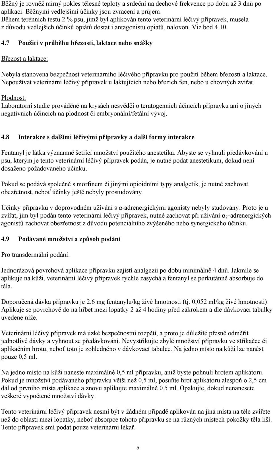 10. 4.7 Použití v průběhu březosti, laktace nebo snášky Březost a laktace: Nebyla stanovena bezpečnost veterinárního léčivého přípravku pro použití během březosti a laktace.