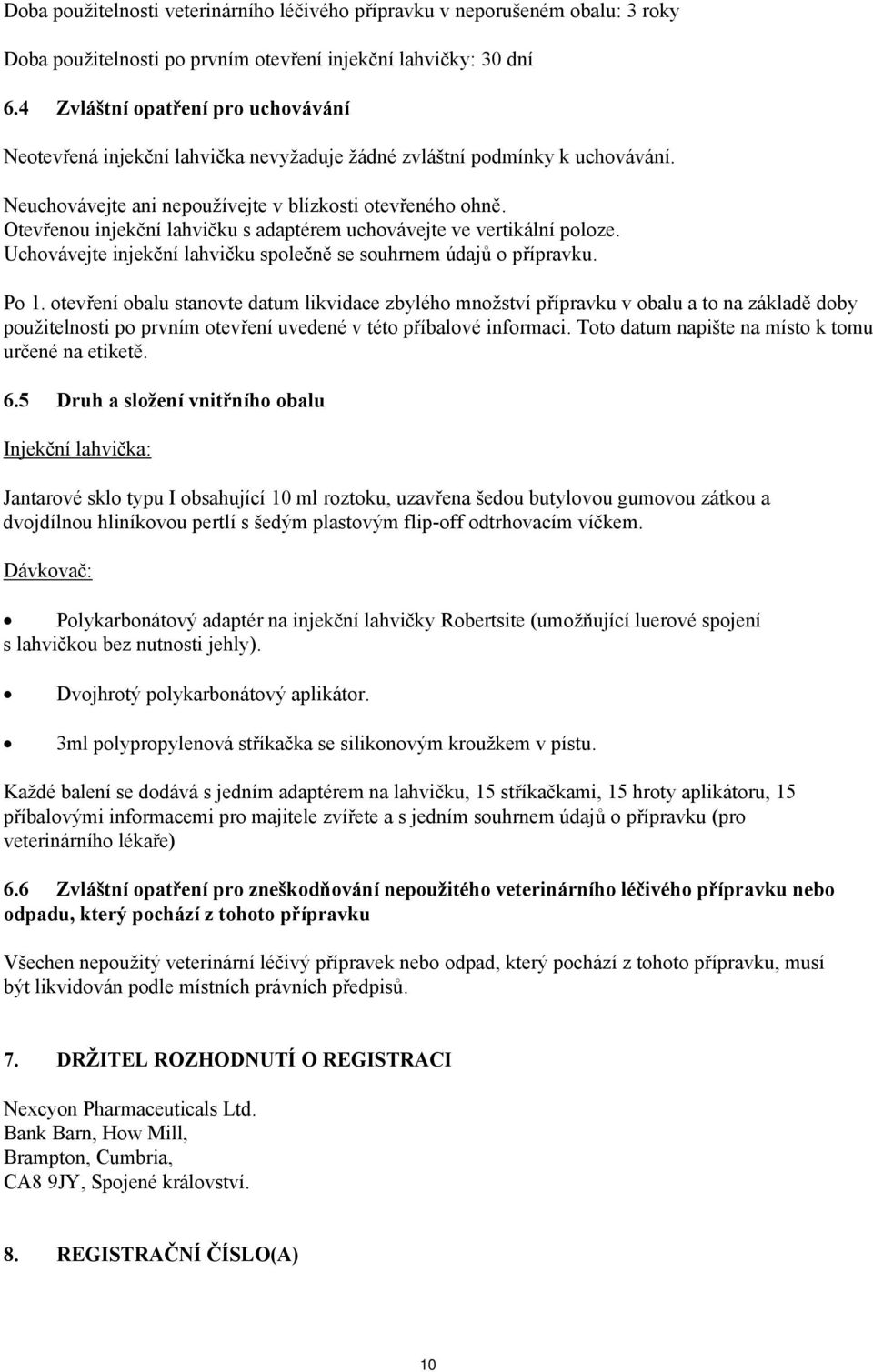 Otevřenou injekční lahvičku s adaptérem uchovávejte ve vertikální poloze. Uchovávejte injekční lahvičku společně se souhrnem údajů o přípravku. Po 1.