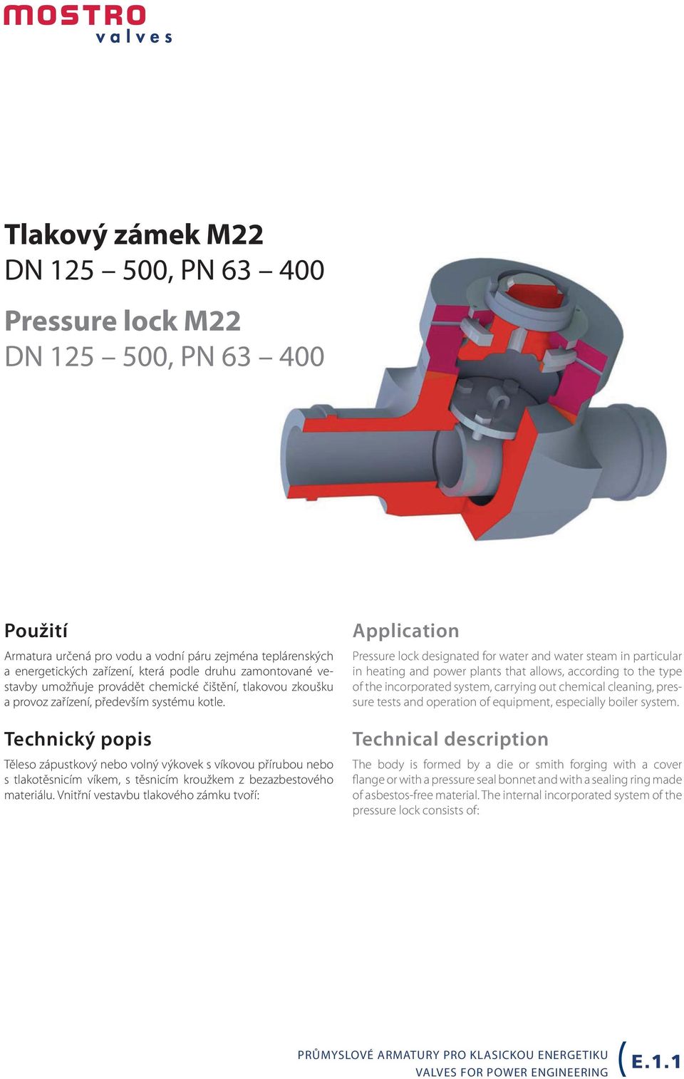 Technický popis Těleso zápustkový nebo volný výkovek s víkovou přírubou nebo s tlakotěsnicím víkem, s těsnicím kroužkem z bezazbestového materiálu.