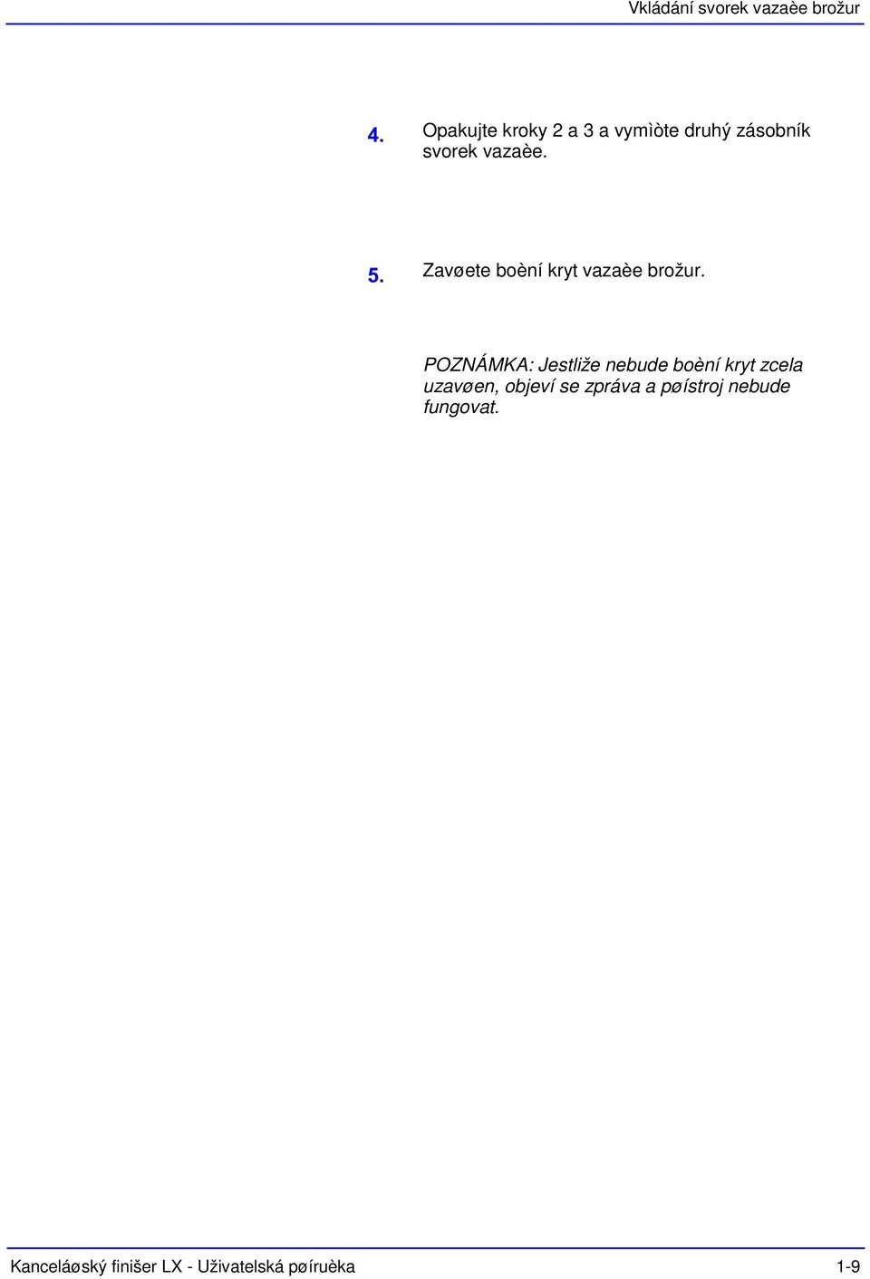 POZNÁMKA: Jestliže nebude boèní kryt zcela uzavøen, objeví se