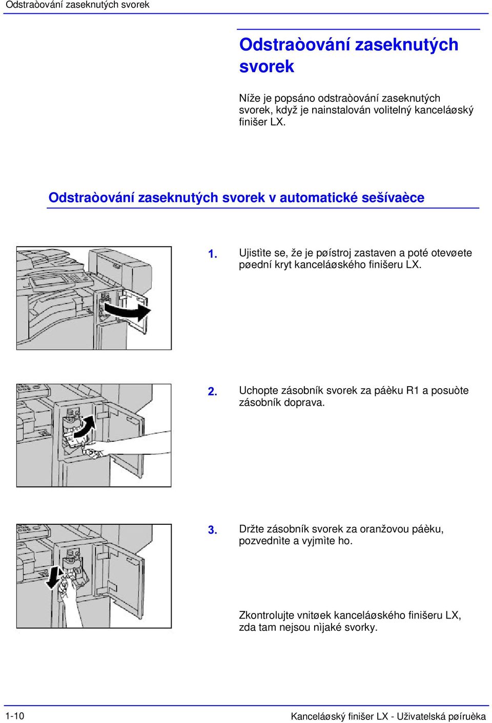 Odstraòování zaseknutých svorek v automatické sešívaèce Ujistìte se, že je pøístroj zastaven a poté otevøete pøední kryt kanceláøského finišeru