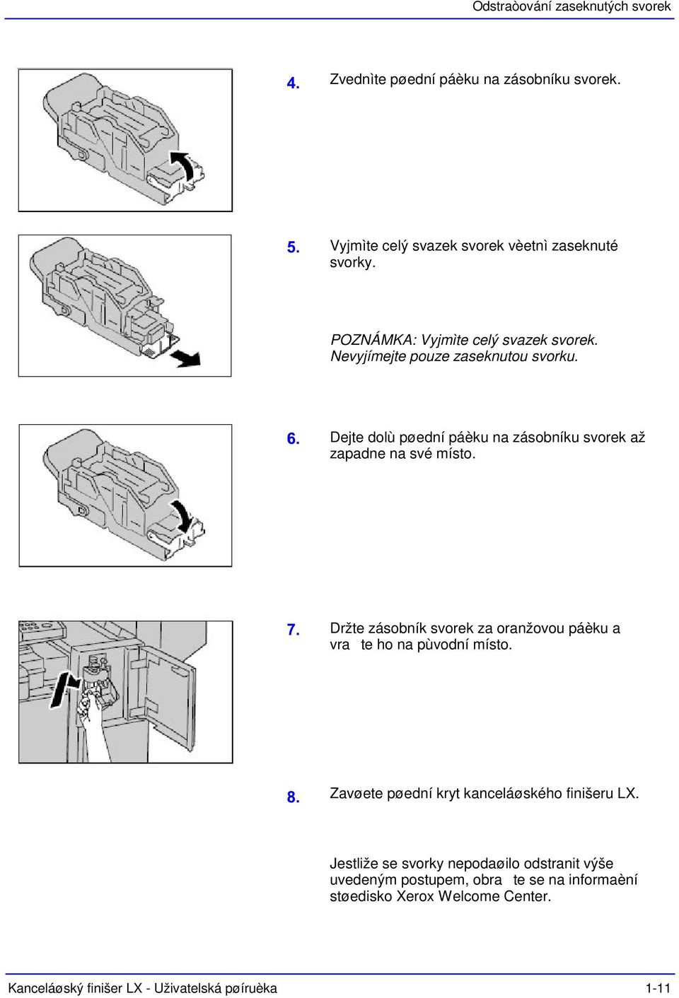 Dejte dolù pøední páèku na zásobníku svorek až zapadne na své místo. Držte zásobník svorek za oranžovou páèku a vrate ho na pùvodní místo.