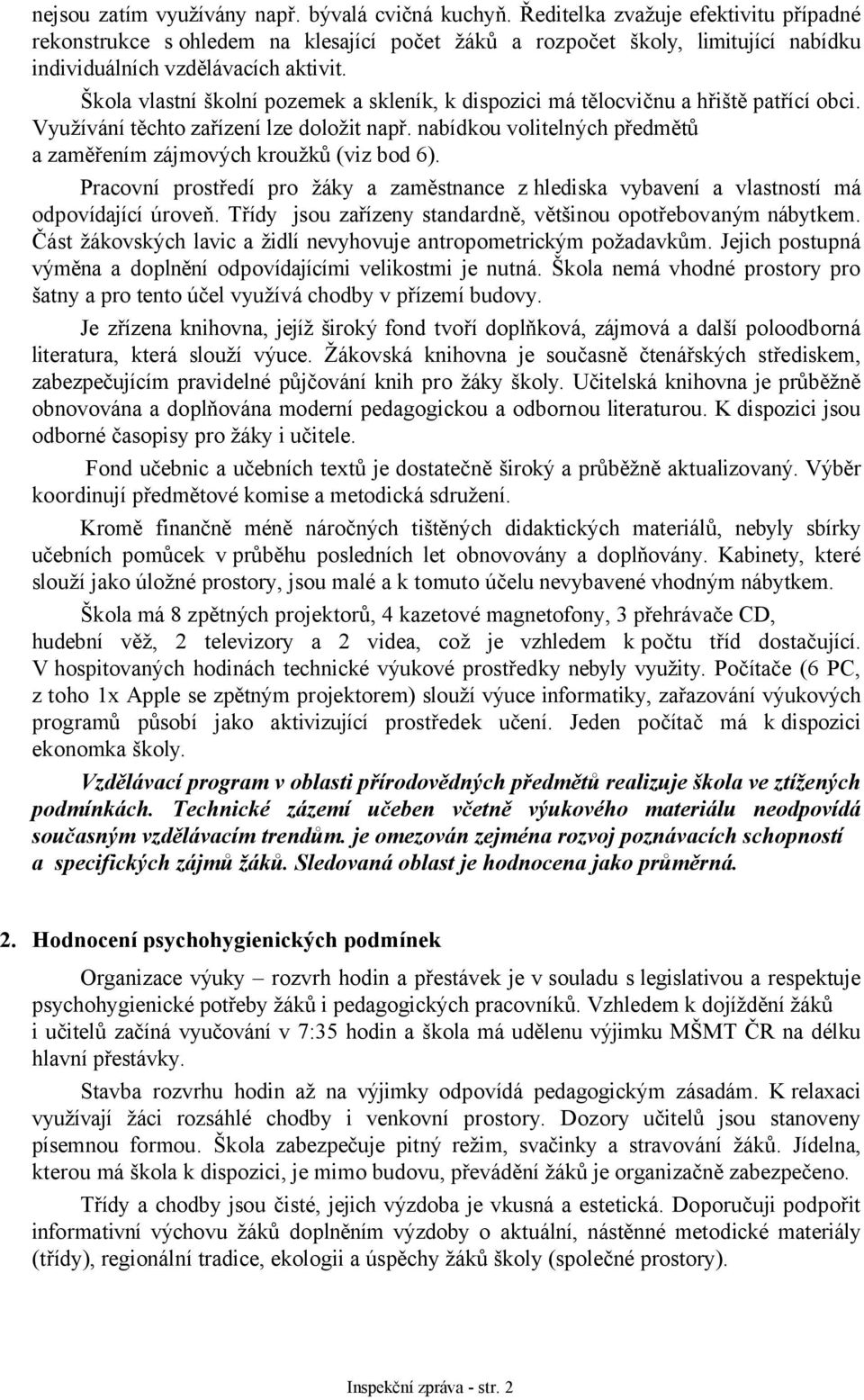Škola vlastní školní pozemek a skleník, k dispozici má tělocvičnu a hřiště patřící obci. Využívání těchto zařízení lze doložit např.