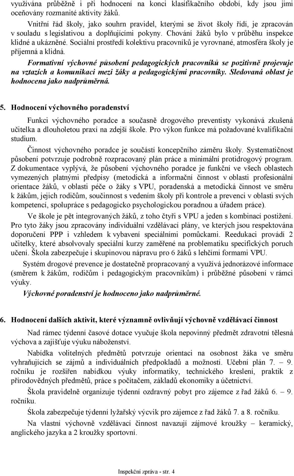 Sociální prostředí kolektivu pracovníků je vyrovnané, atmosféra školy je příjemná a klidná.
