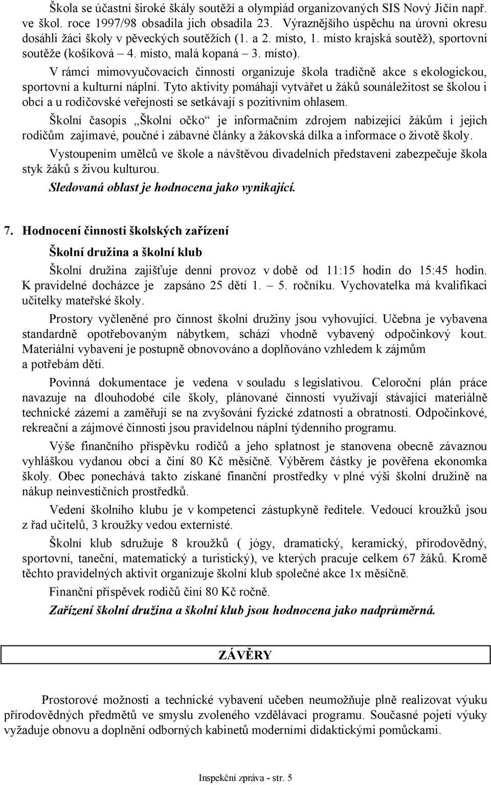 V rámci mimovyučovacích činností organizuje škola tradičně akce s ekologickou, sportovní a kulturní náplní.