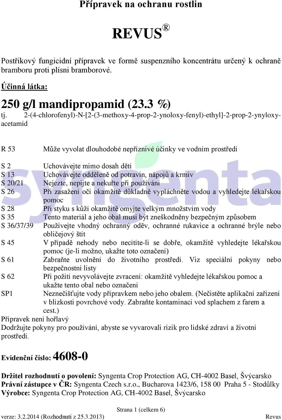 S 45 S 61 S 62 SP1 Uchovávejte mimo dosah dětí Uchovávejte odděleně od potravin, nápojů a krmiv Nejezte, nepijte a nekuřte při používání Při zasažení očí okamžitě důkladně vypláchněte vodou a