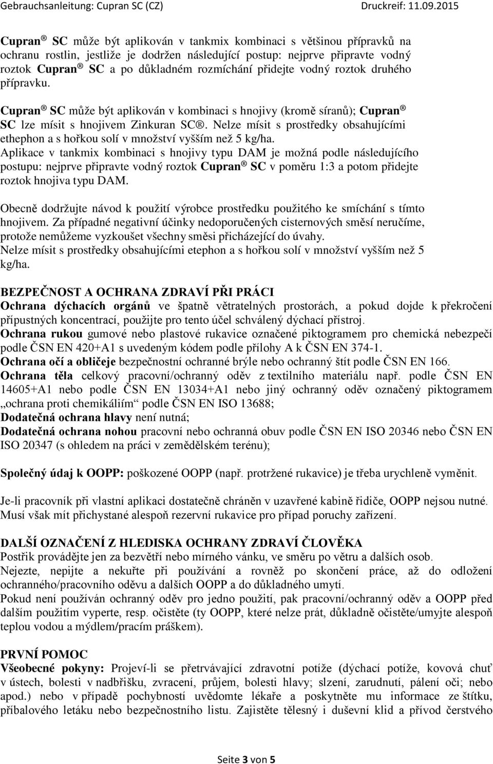 Nelze mísit s prostředky obsahujícími ethephon a s hořkou solí v množství vyšším než 5 kg/ha.