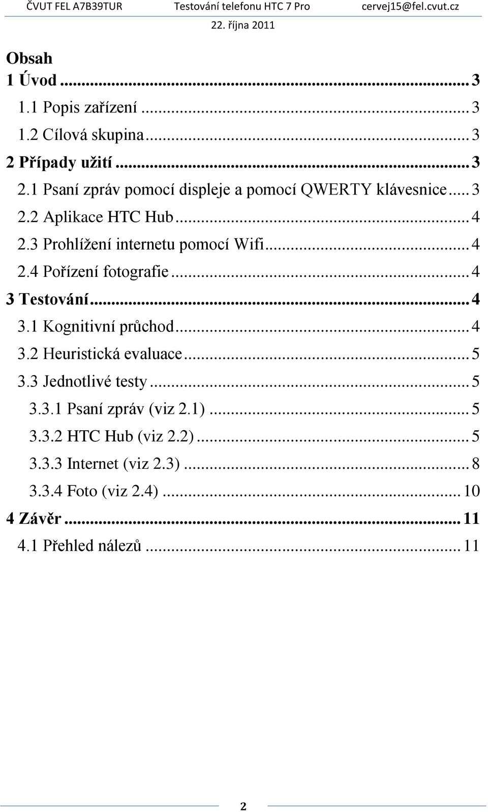 .. 4 3.2 Heuristická evaluace... 5 3.3 Jednotlivé testy... 5 3.3.1 Psaní zpráv (viz 2.1)... 5 3.3.2 HTC Hub (viz 2.2)... 5 3.3.3 Internet (viz 2.