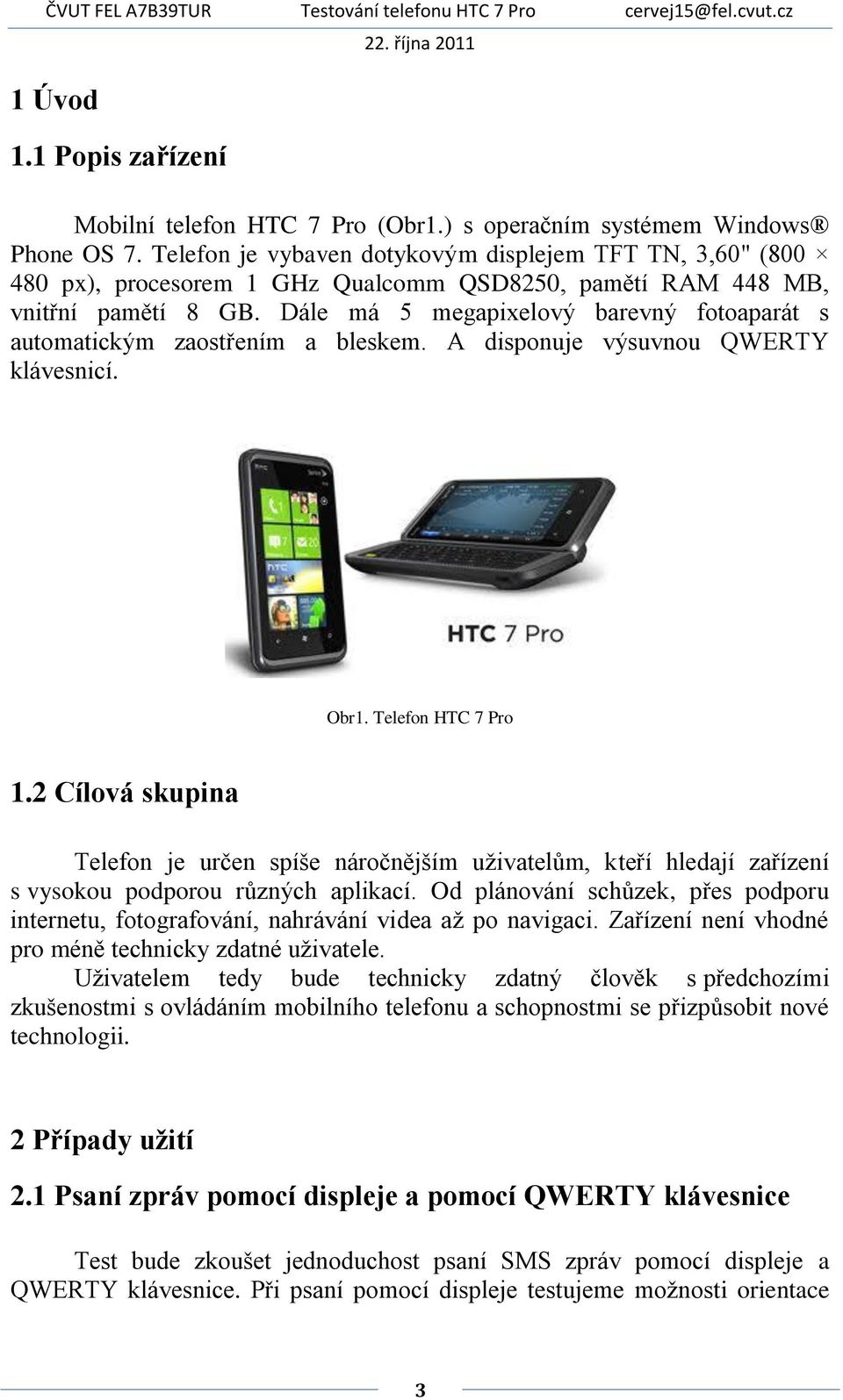 Dále má 5 megapixelový barevný fotoaparát s automatickým zaostřením a bleskem. A disponuje výsuvnou QWERTY klávesnicí. Obr1. Telefon HTC 7 Pro 1.