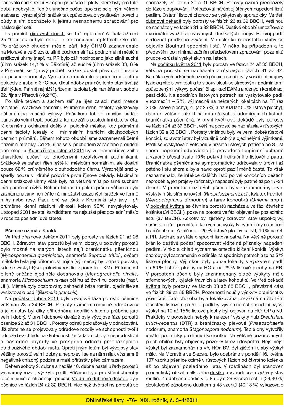 I v prvních říjnových dnech se rtuť teploměrů šplhala až nad 25 C a tak nebyla nouze o překonávání teplotních rekordů.