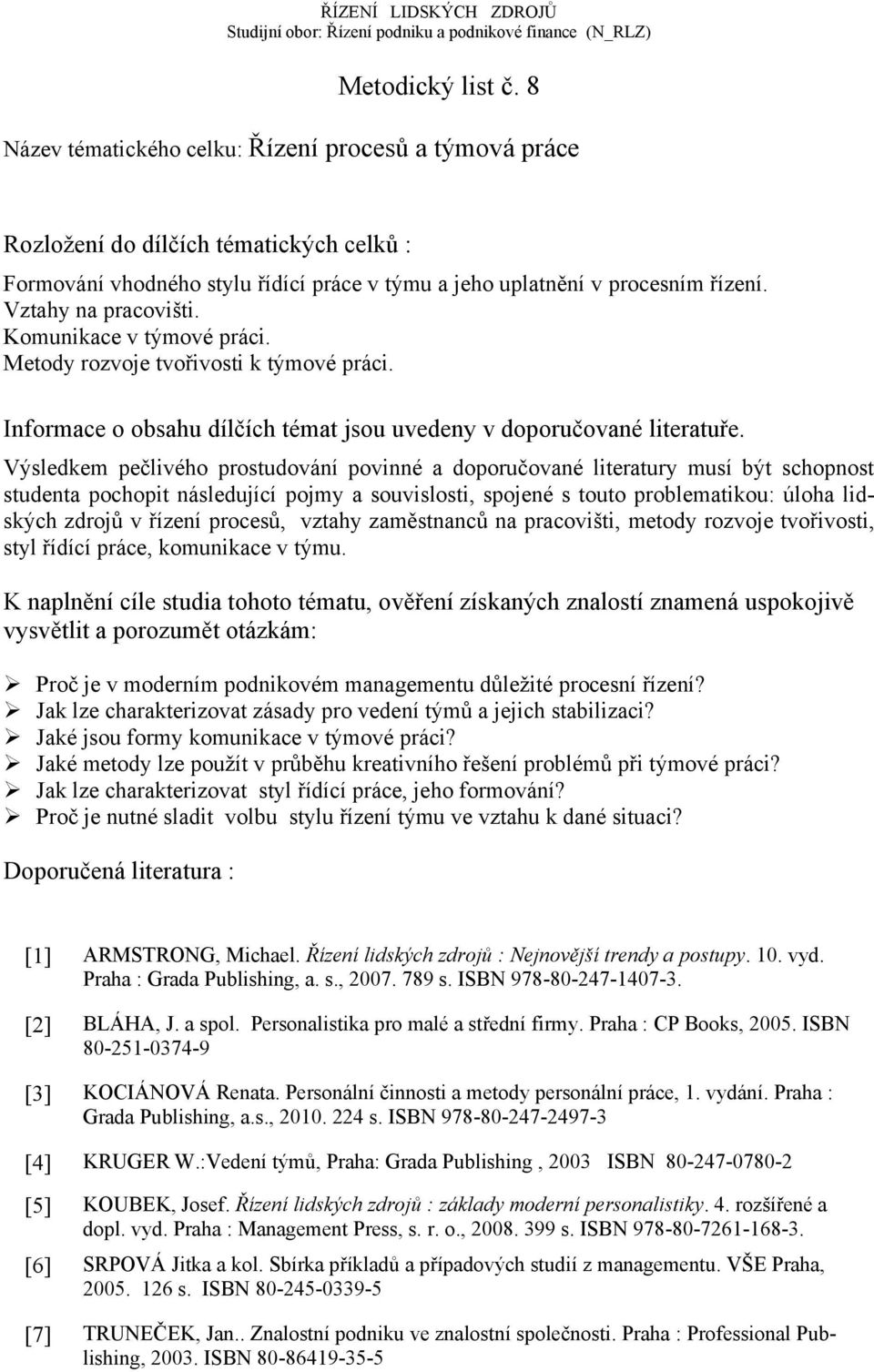 studenta pochopit následující pojmy a souvislosti, spojené s touto problematikou: úloha lidských zdrojů v řízení procesů, vztahy zaměstnanců na pracovišti, metody rozvoje tvořivosti, styl řídící