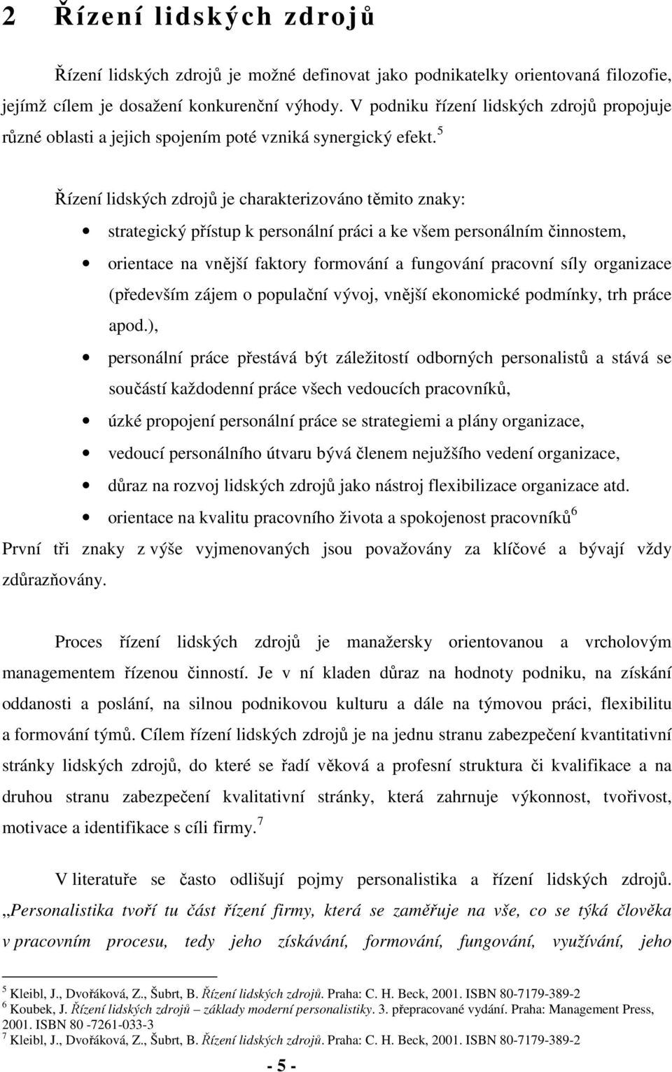 5 Řízení lidských zdrojů je charakterizováno těmito znaky: strategický přístup k personální práci a ke všem personálním činnostem, orientace na vnější faktory formování a fungování pracovní síly