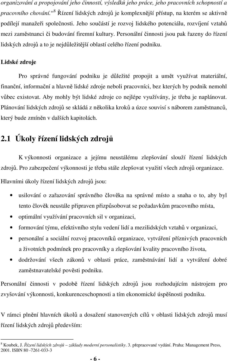 Jeho součástí je rozvoj lidského potenciálu, rozvíjení vztahů mezi zaměstnanci či budování firemní kultury.