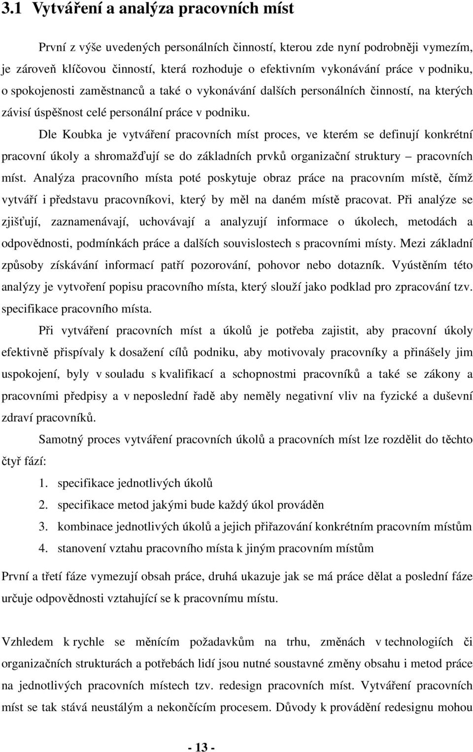 Dle Koubka je vytváření pracovních míst proces, ve kterém se definují konkrétní pracovní úkoly a shromažďují se do základních prvků organizační struktury pracovních míst.