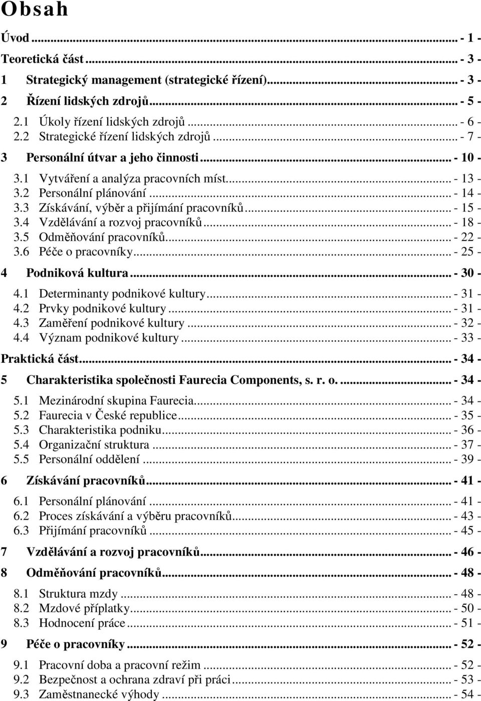 3 Získávání, výběr a přijímání pracovníků... - 15-3.4 Vzdělávání a rozvoj pracovníků... - 18-3.5 Odměňování pracovníků... - 22-3.6 Péče o pracovníky... - 25-4 Podniková kultura... - 30-4.