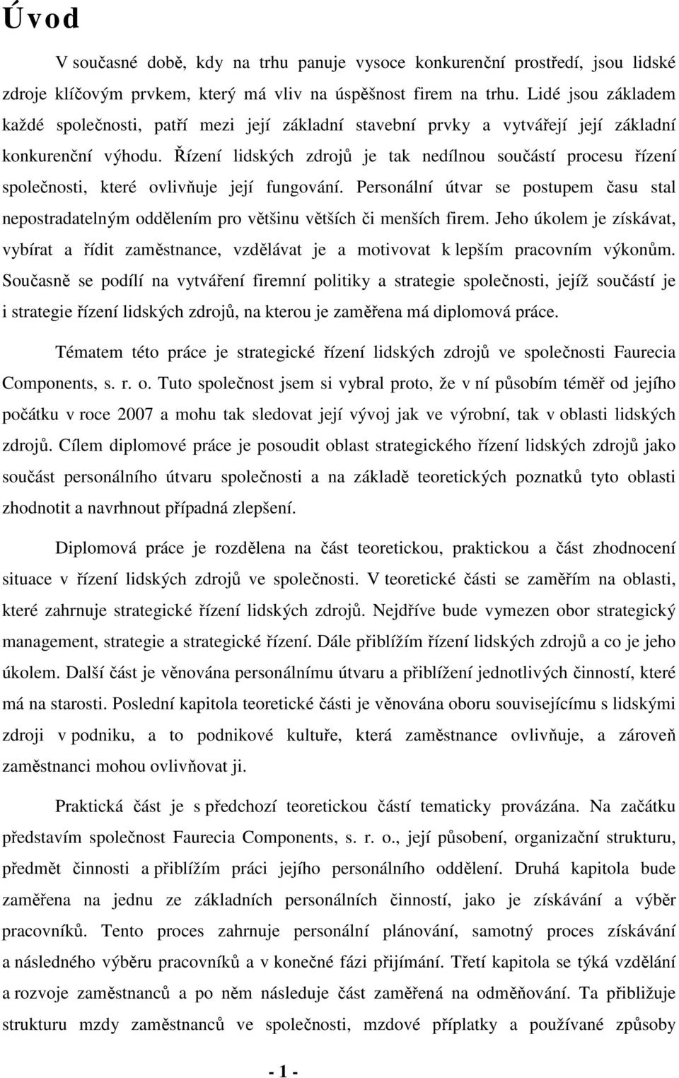 Řízení lidských zdrojů je tak nedílnou součástí procesu řízení společnosti, které ovlivňuje její fungování.