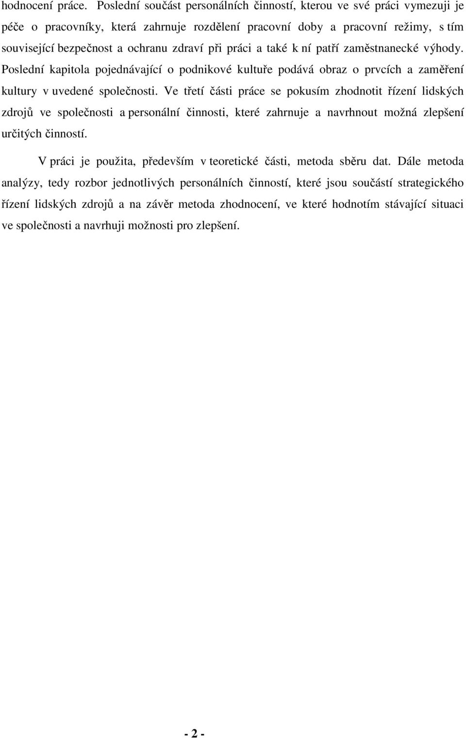 práci a také k ní patří zaměstnanecké výhody. Poslední kapitola pojednávající o podnikové kultuře podává obraz o prvcích a zaměření kultury v uvedené společnosti.