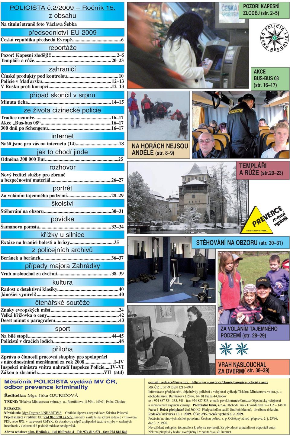 ..16 17 Akce Bus-bus 08...16 17 300 dnů po Schengenu...16 17 internet Našli jsme pro vás na internetu (14)...18 jak to chodí jinde Odměna 300 000 Eur.