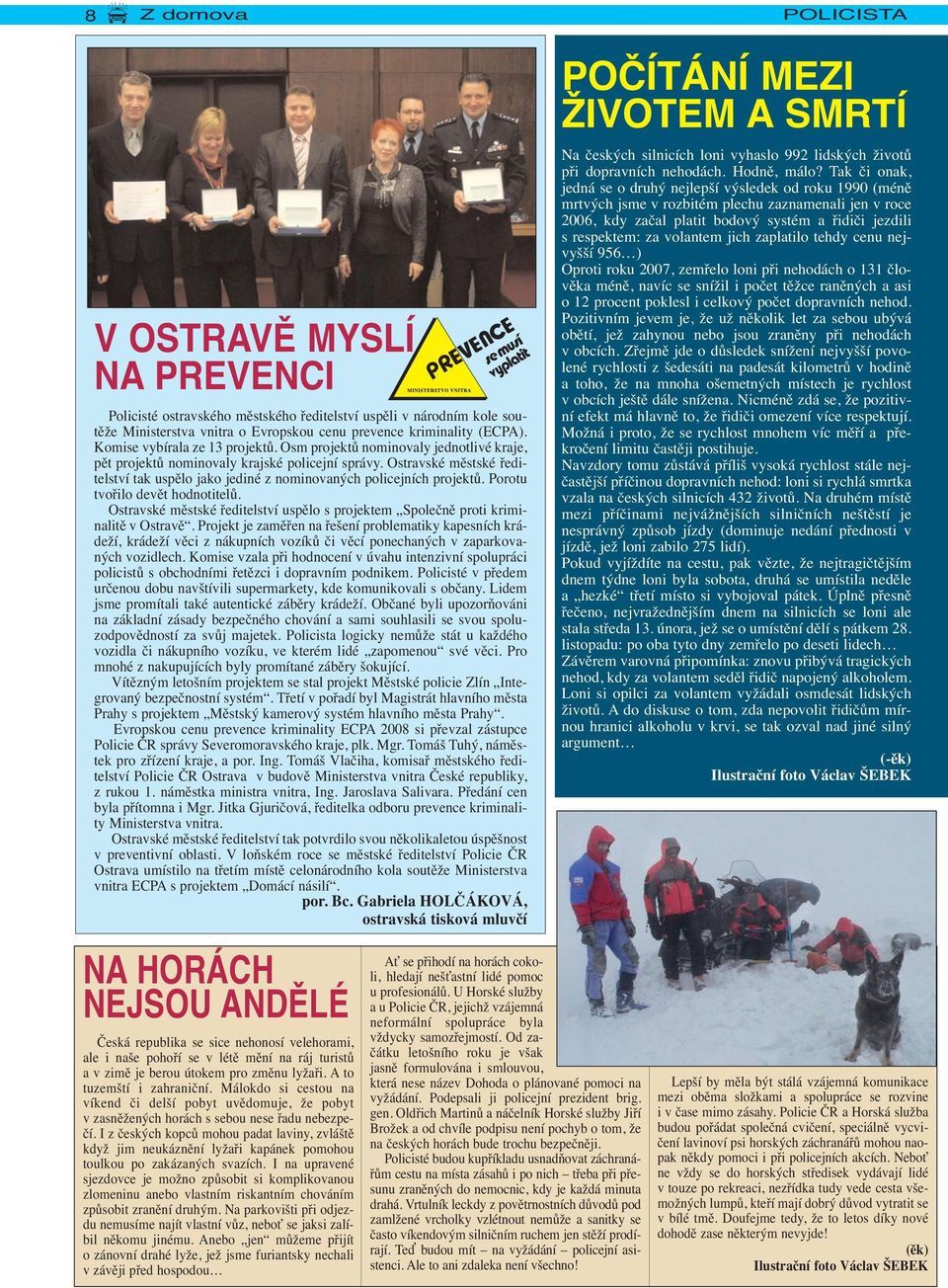 Ostravské městské ředitelství tak uspělo jako jediné z nominovaných policejních projektů. Porotu tvořilo devět hodnotitelů.