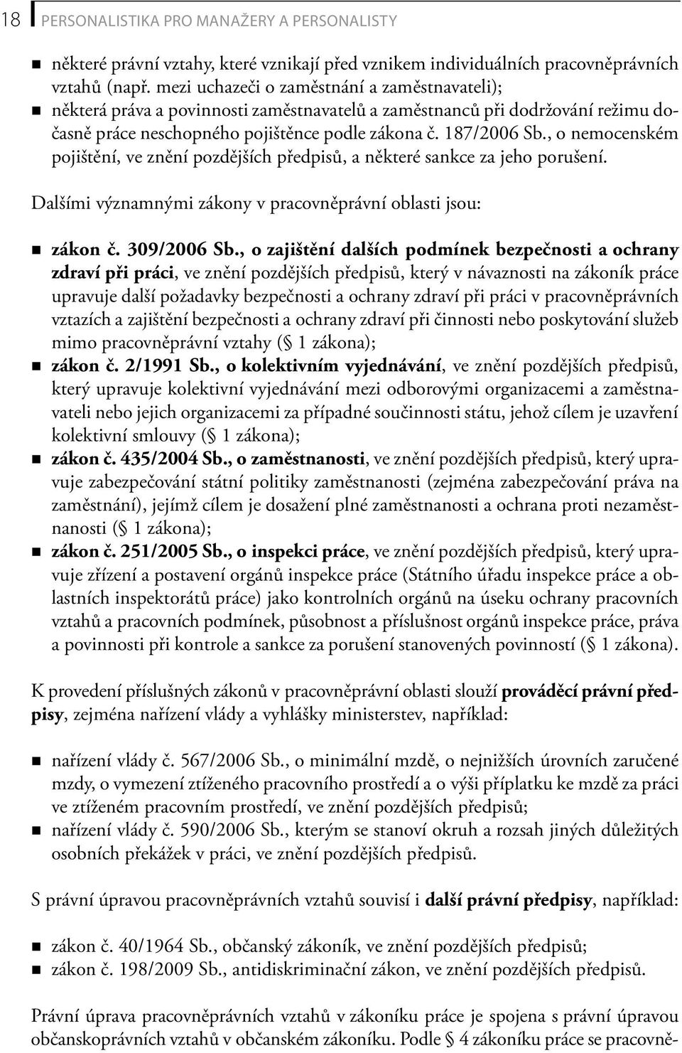 , o nemocenském pojištění, ve znění pozdějších předpisů, a některé sankce za jeho porušení. Dalšími významnými zákony v pracovněprávní oblasti jsou: zákon č. 309/2006 Sb.