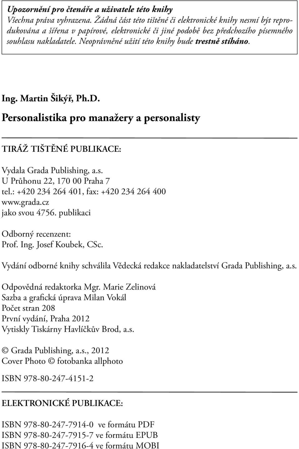 Neoprávněné užití této knihy bude trestně stíháno. Ing. Martin Šikýř, Ph.D. Personalistika pro manažery a personalisty TIRÁŽ TIŠTĚNÉ PUBLIKACE: Vydala Grada Publishing, a.s. U Průhonu 22, 170 00 Praha 7 tel.