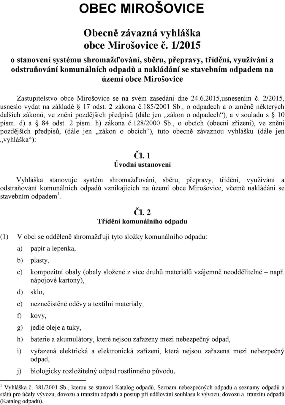 Mirošovice se na svém zasedání dne 24.6.2015,usnesením č. 2/2015, usneslo vydat na základě 17 odst. 2 zákona č.185/2001 Sb.